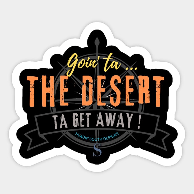 Goin' ta THE DESERT ta get away! just to get away Sticker by Headn' South Designs